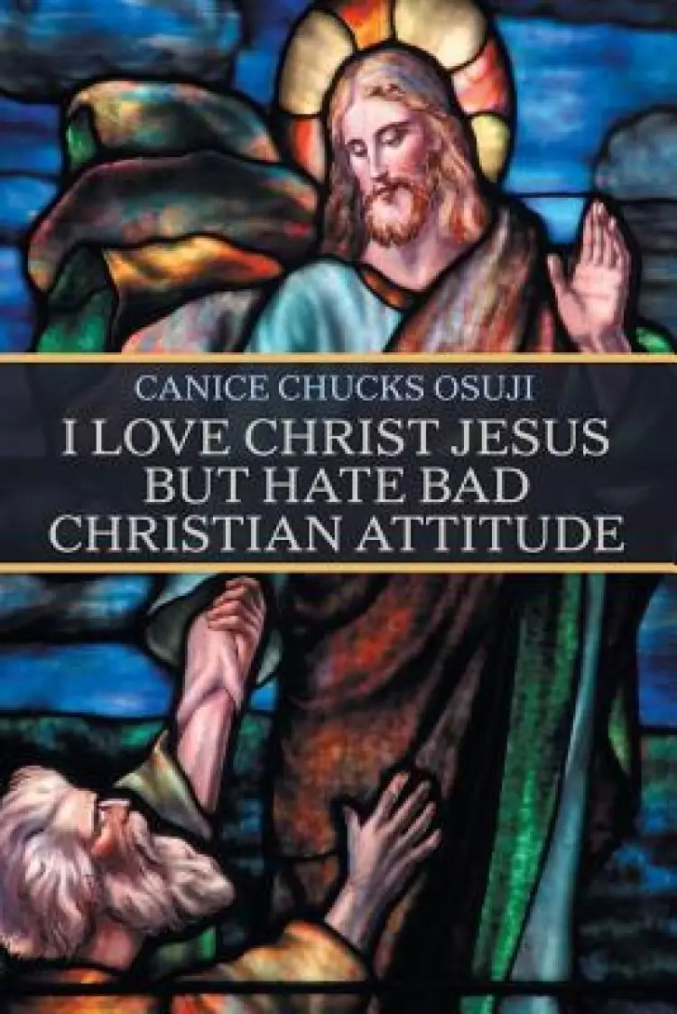 I Love Christ Jesus but Hate Bad Christian Attitude