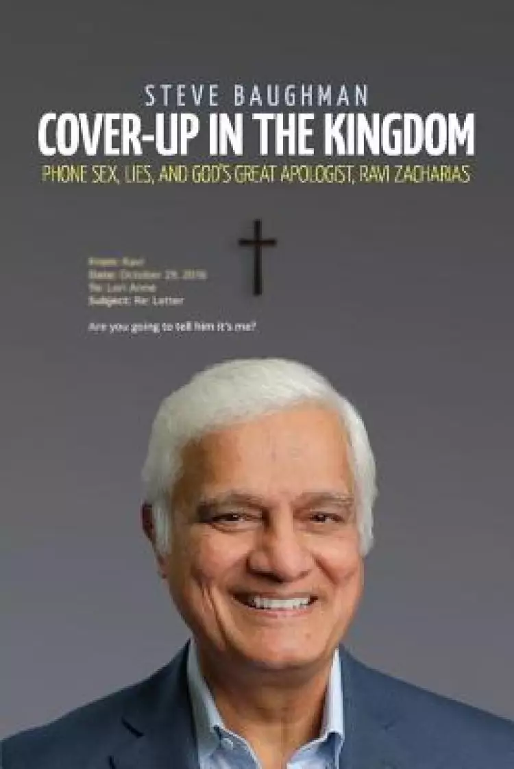 Cover-Up in the Kingdom: Phone Sex, Lies, and God's Great Apologist, Ravi Zacharias