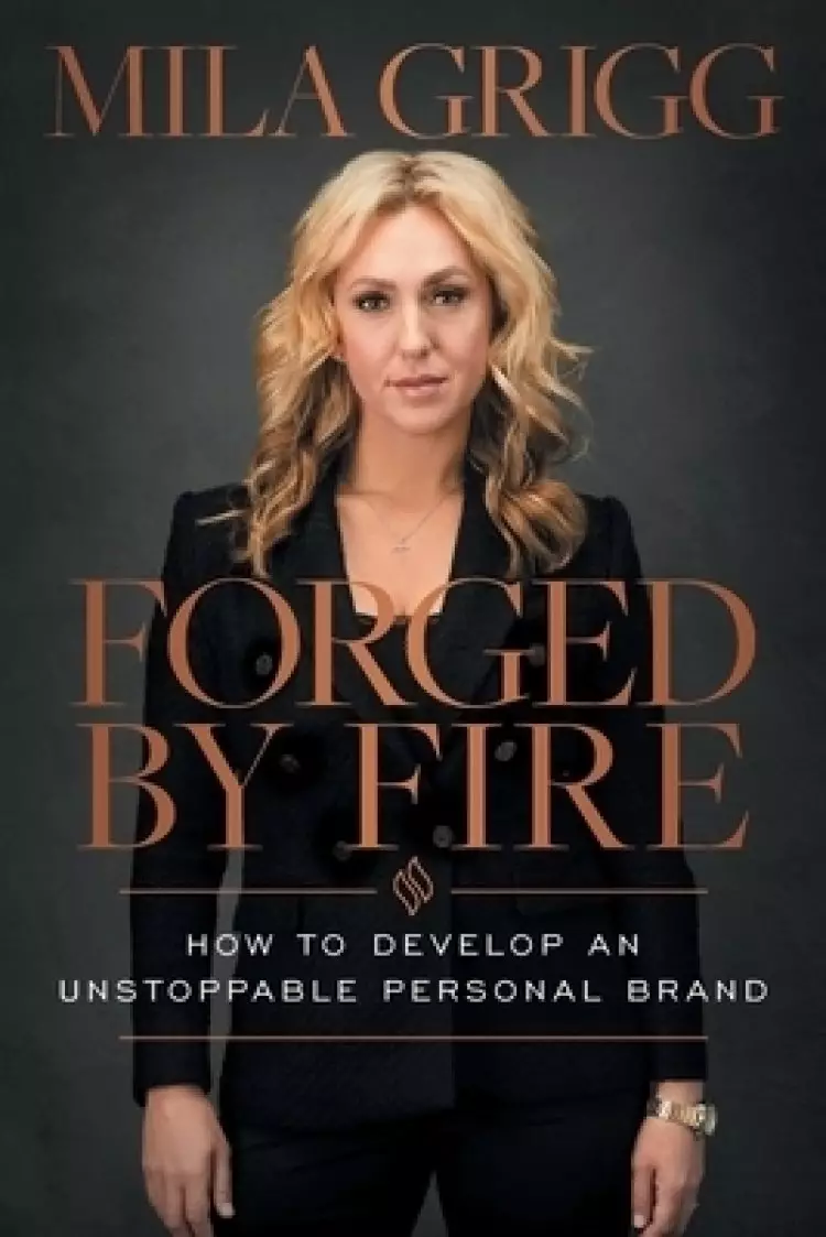 Forged by Fire: How to Develop an Unstoppable Personal Brand