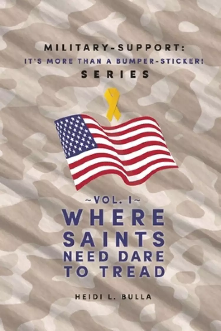 MILITARY-SUPPORT: IT'S MORE THAN A BUMPER-STICKER! SERIES: ~VOL. I~ WHERE SAINTS NEED DARE TO TREAD