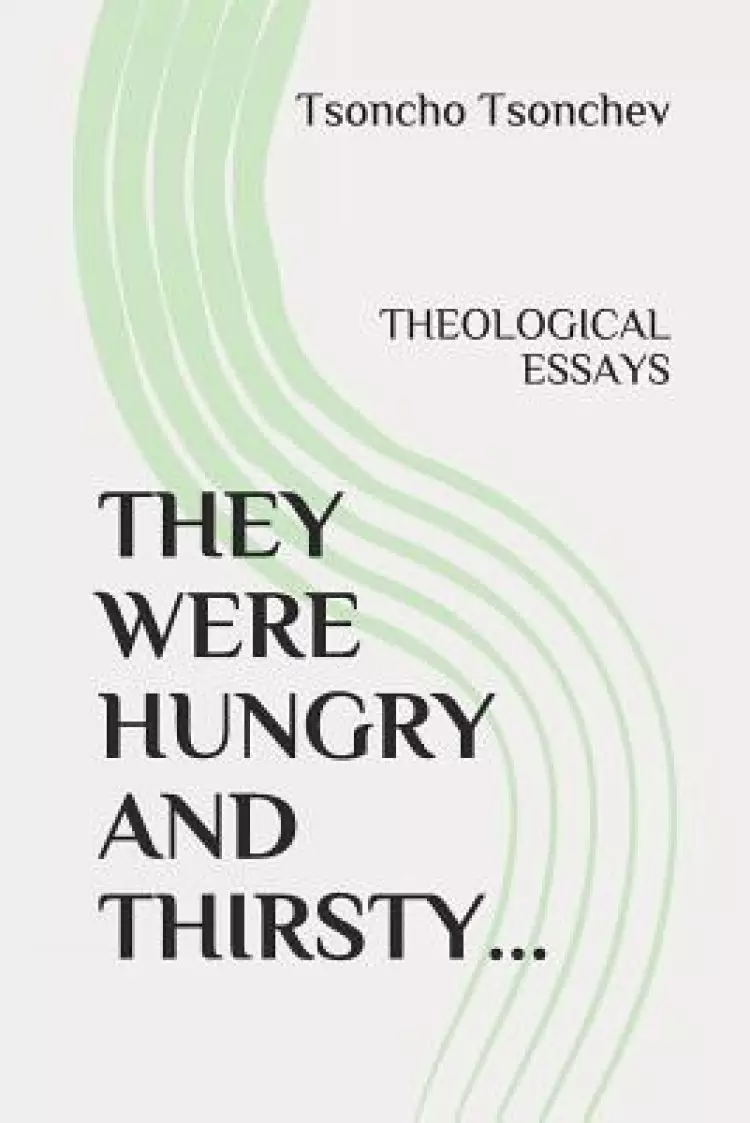 They Were Hungry and Thirsty: Theological Essays