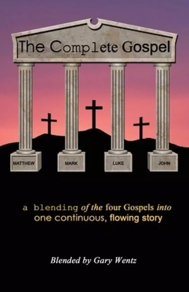 The Complete Gospel: a blending of the four gospels into one continuous, flowing story