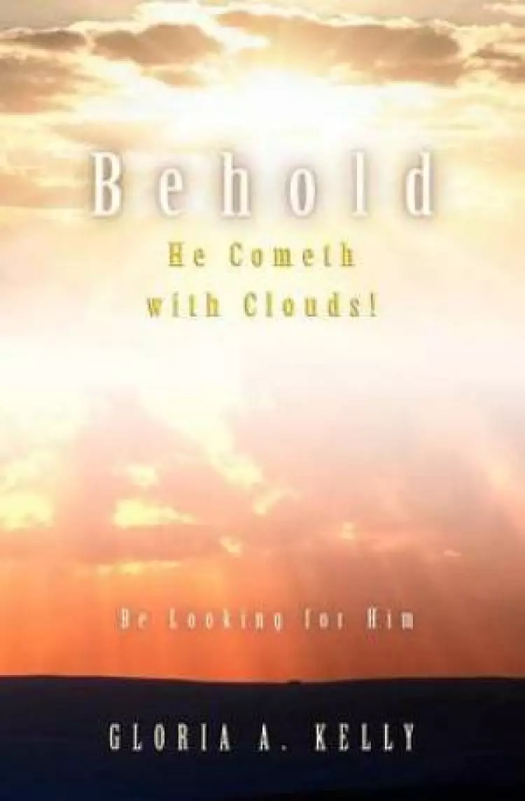 Behold He Cometh with Clouds! Be Looking for Him