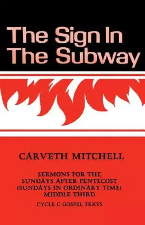 The Sign in the Subway: Cycle C Sermons for the Sundays After Pentecost (Sundays in Ordinary Time) Middle Third