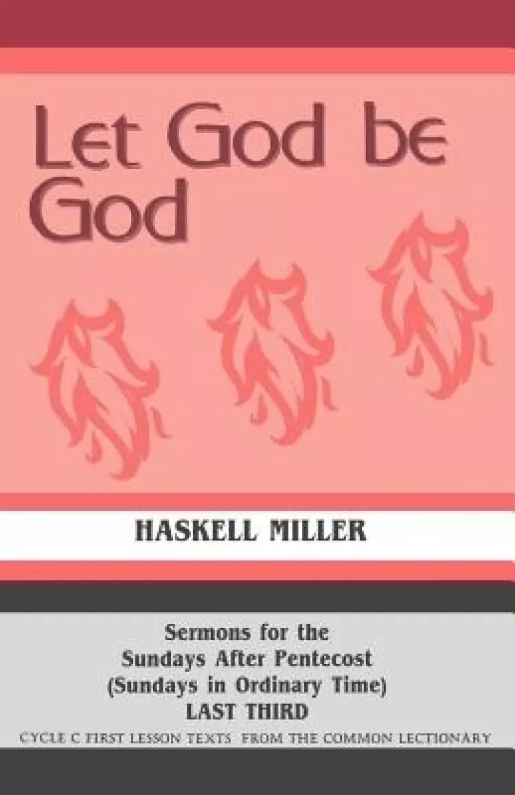 Let God Be God: Sermons For The Sundays After Pentecost (Sundays In Ordinary Time) LAST THIRD Cycle C First Lesson Texts From The Common Lectionary