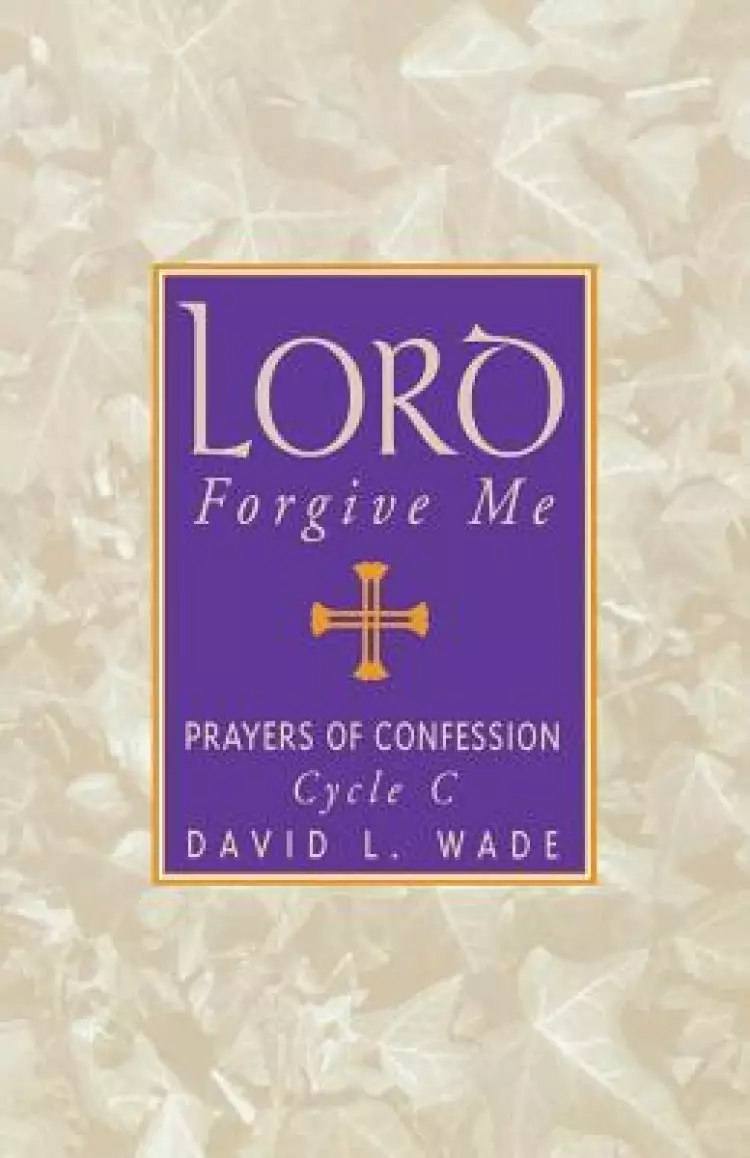 Lord Forgive Me: Prayers Of Confession Cycle C