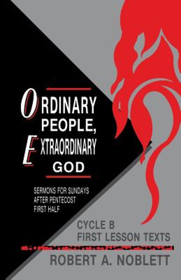 Ordinary People, Extraordinary God: Sermons For Sundays After Pentecost First Half: Cycle B First Lesson Texts