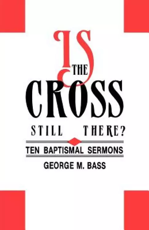 Is the Cross Still There?: Ten Baptismal Sermons