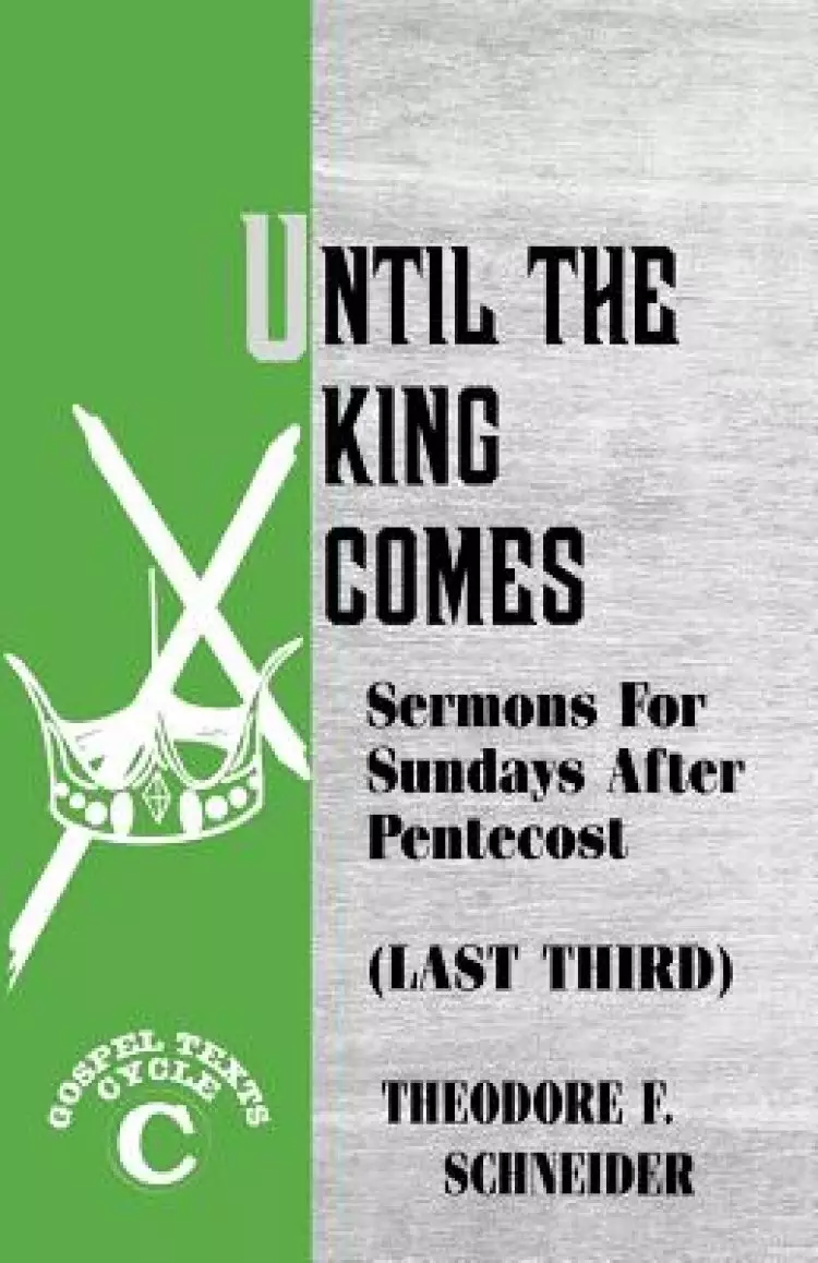 Until The King Comes: Sermons For Sundays After Pentecost (Last Third) Gospel Texts Cycle C