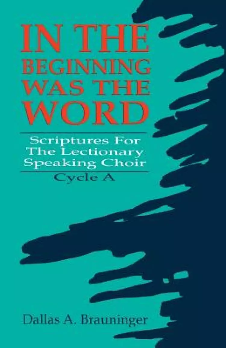 In the Beginning Was the Word: Scriptures for the Lectionary Speaking Choir: Cycle a