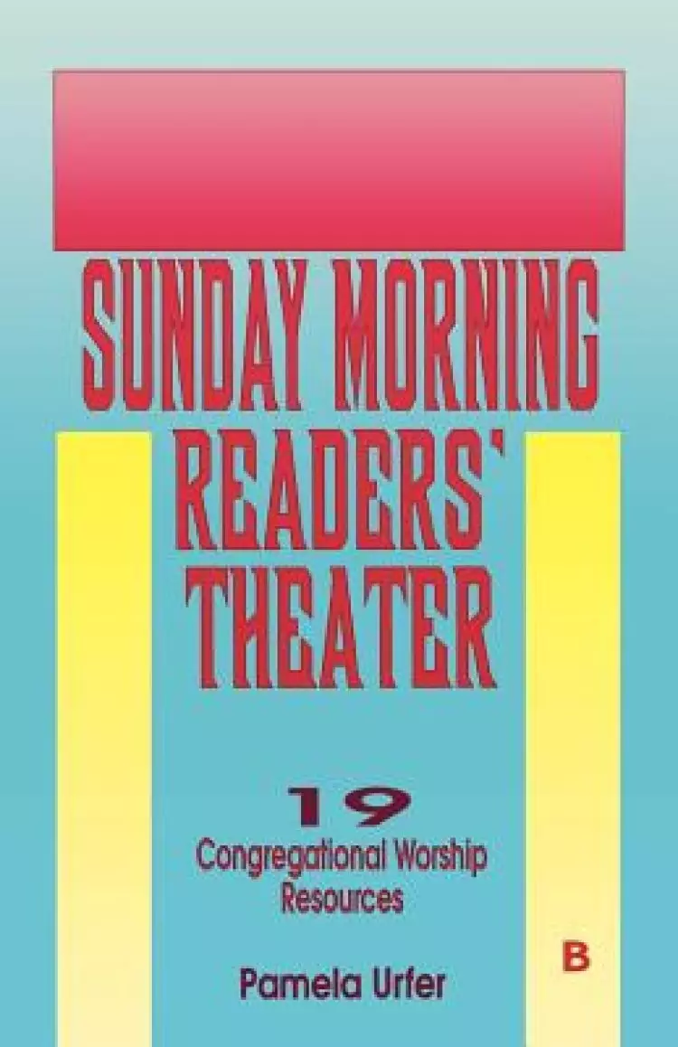 Sunday Morning Readers' Theater: 19 Congregational Worship Resources, Cycle B
