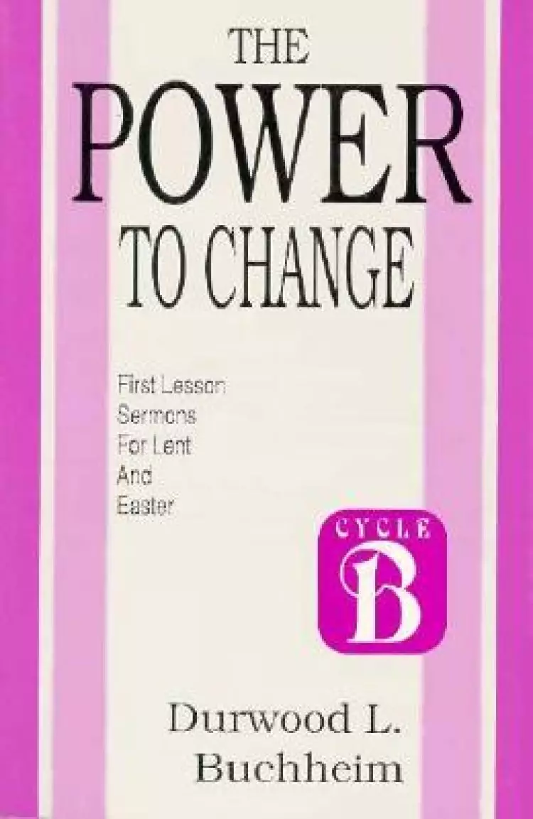 The Power to Change: First Lesson Sermons for Lent and Easter: Cycle B
