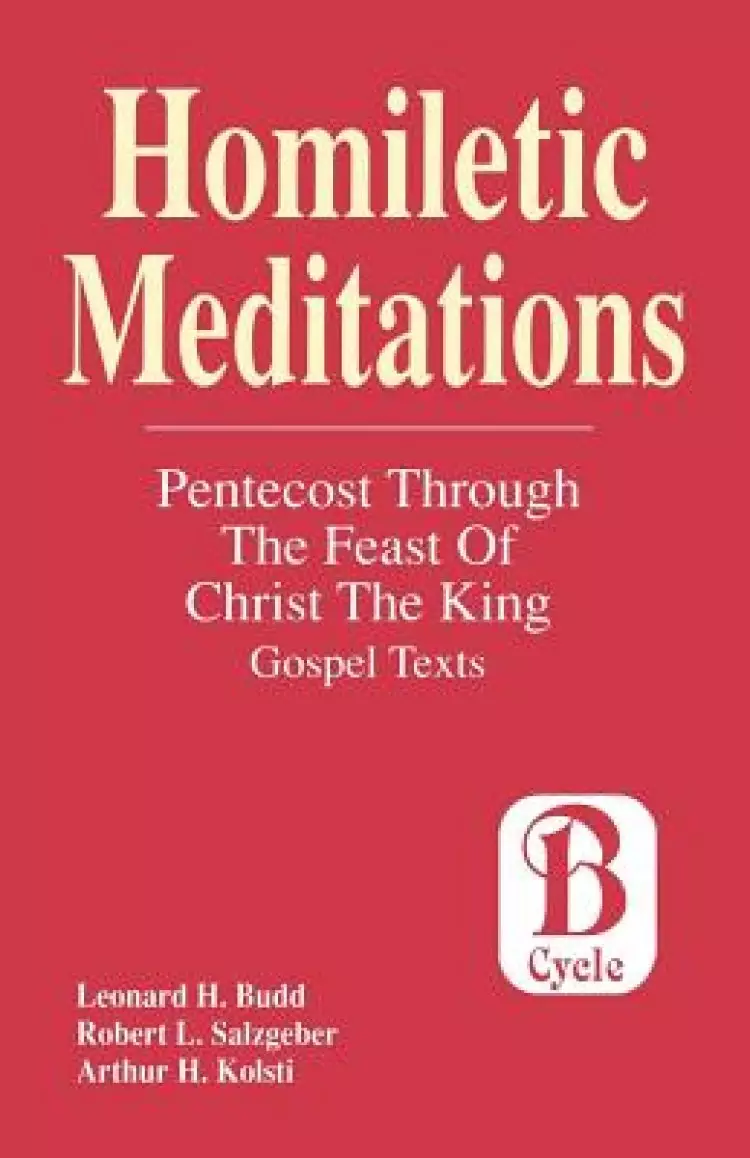 Homiletic Meditations: Pentecost Through The Feast Of Christ The King: Gospel Texts; Cycle B