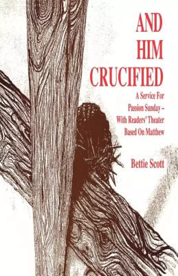 And Him Crucified: A Service for Passion Sunday with Readers' Theater Based on Matthew
