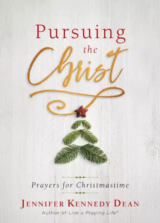 Pursuing the Christ: Prayers for Christmastime: Prayers for Christmastime