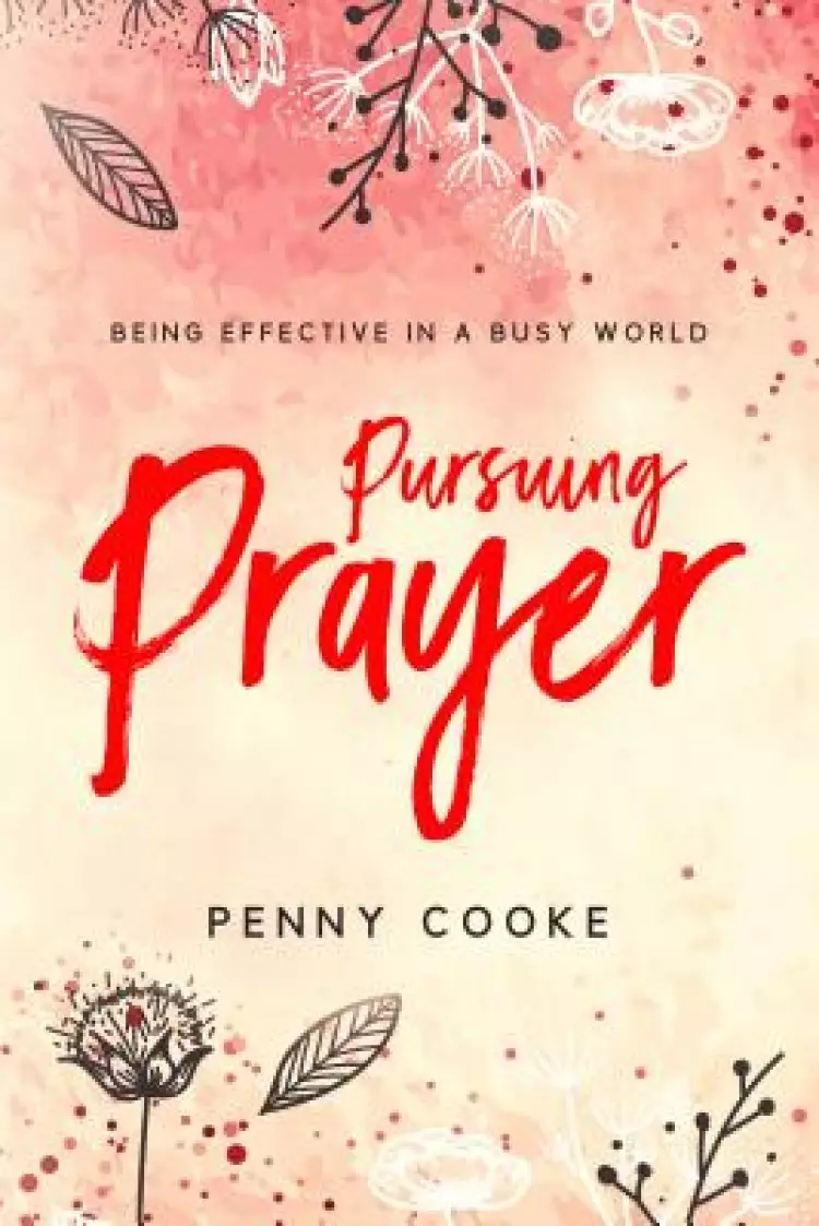 Pursuing Prayer: Being Effective in a Busy World: Being Effective in a Busy World