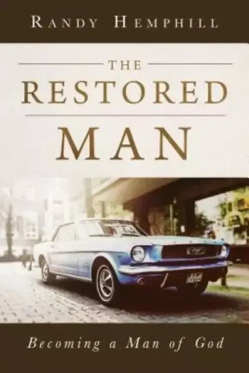The Restored Man: Becoming a Man of God: Becoming a Man of God