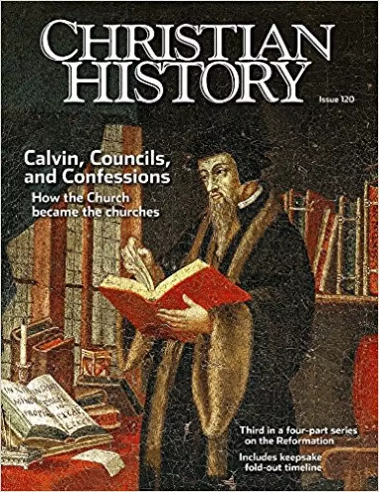 Christian History Magazine #120: Calvin Councils Confessions