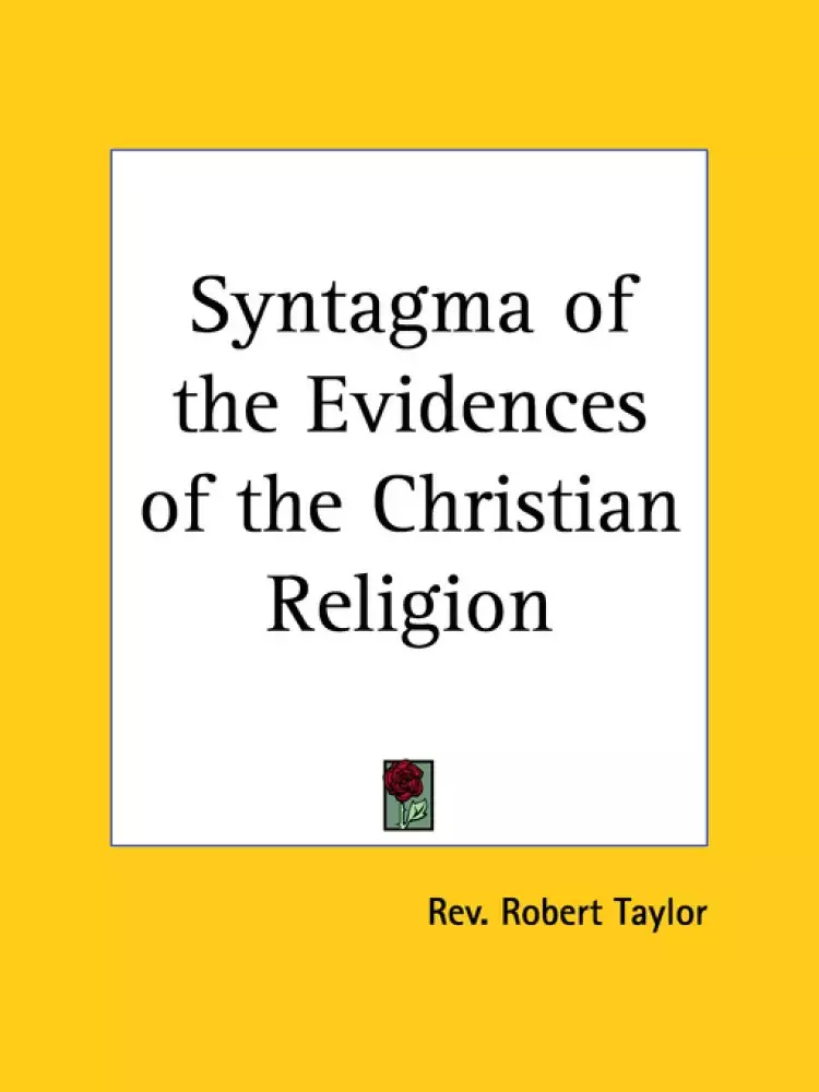Syntagma of the Evidences of the Christian Religion Being a Vindication of the Manifesto of the Christian Evidence Society Against the Assaults of the Christian Instruction Society