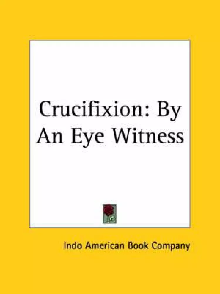 Crucifixion By An Eye Witness