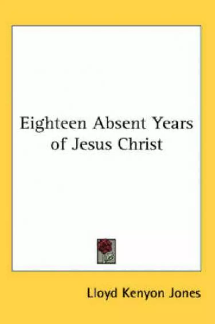 The Eighteen Absent Years of Jesus Christ
