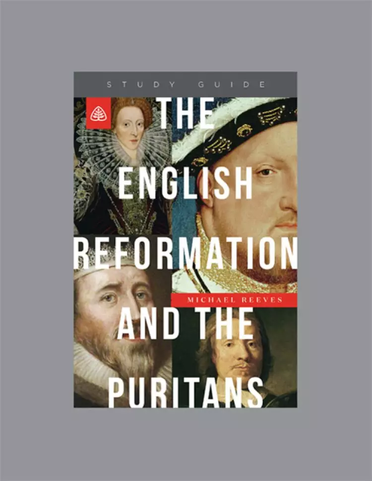English Reformation and the Puritans, Teaching Series Study Guide