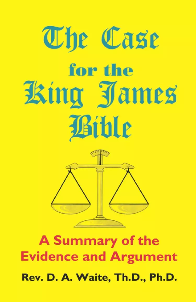 Case For The King James Bible, A Summary Of The Evidence And Argument