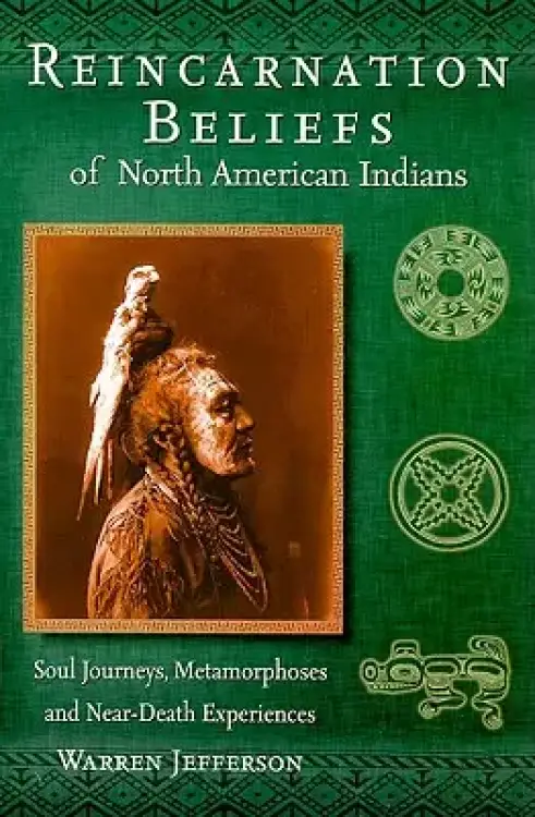 Reincarnation Beliefs of North American Indians: Soul Journeys, Metamorphoses and Near-Death Experiences