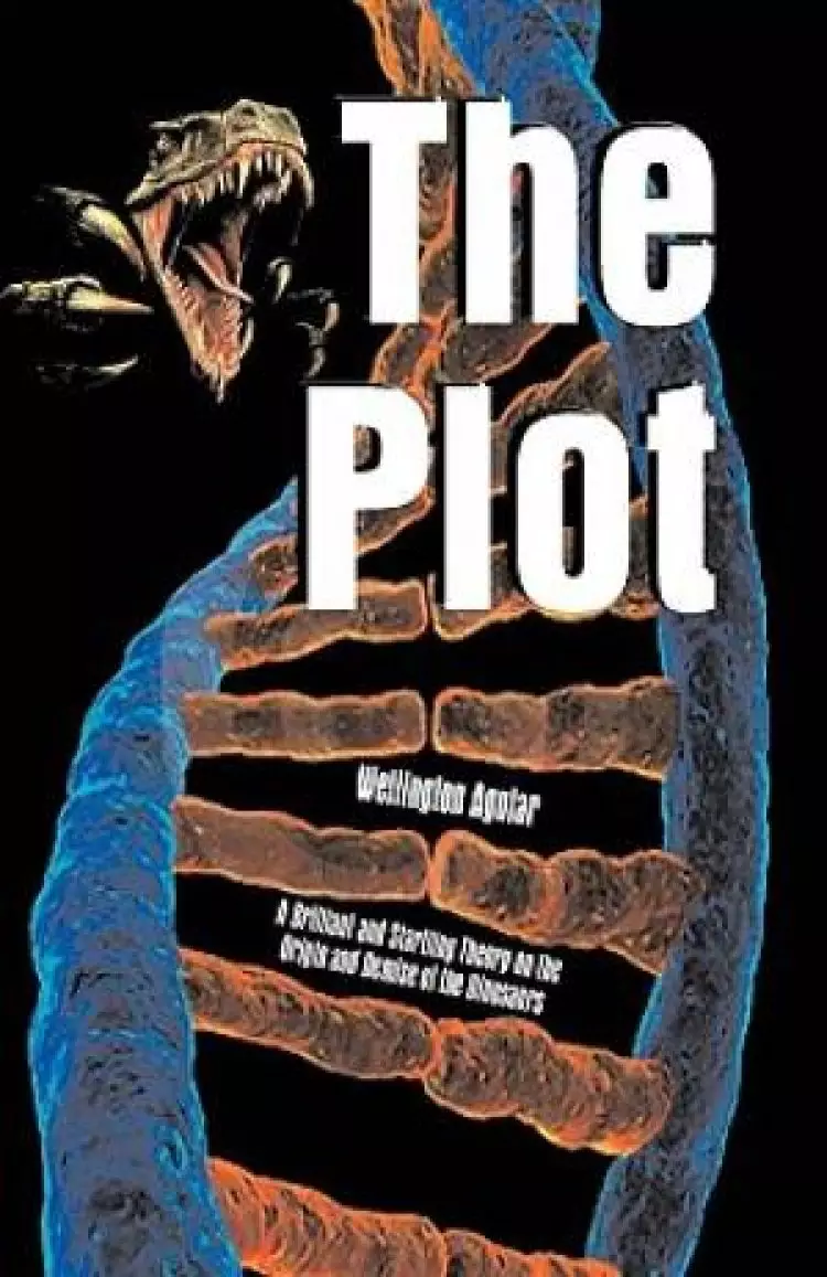 The Plot: A Brilliant and Startling Theory on the Origin and Demise of the Dinosaurs