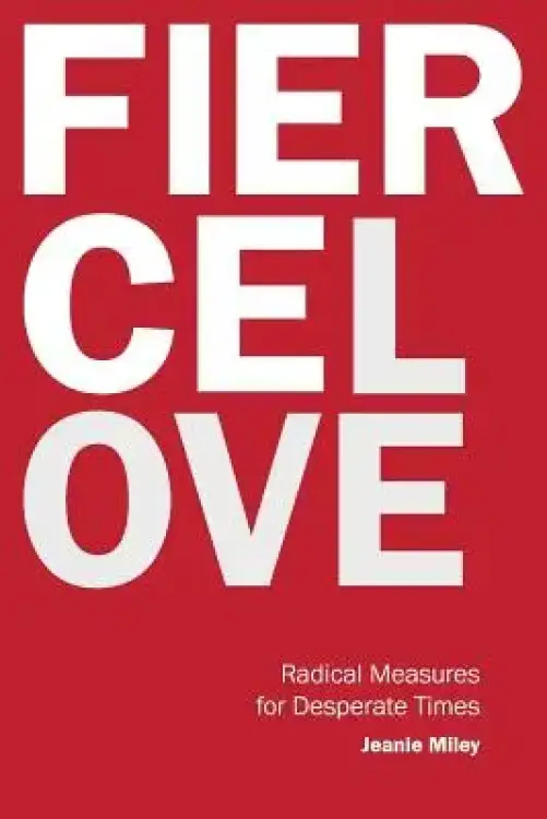 Fierce Love: Radical Measures for Desperate Times