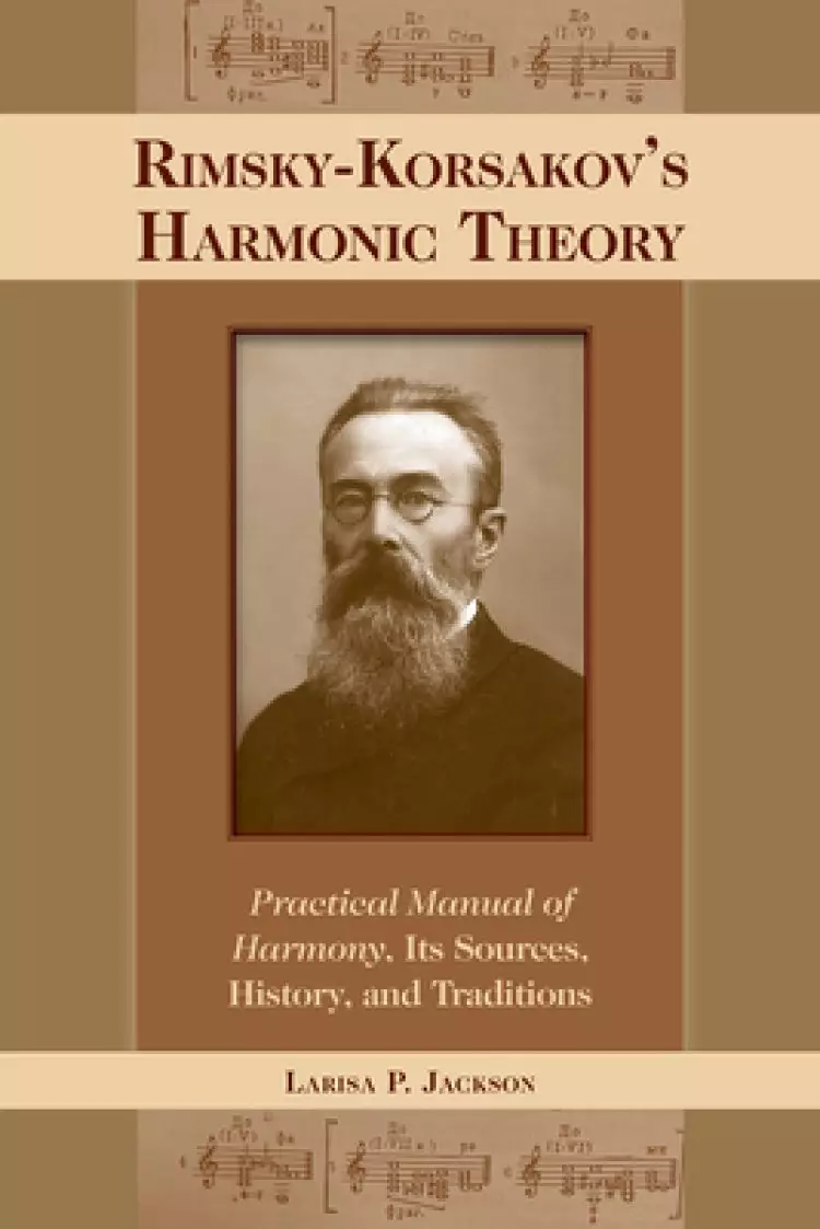 Rimsky-Korsakov's Harmonic Theory: Practical Manual of Harmony, Its Sources, History, and Traditions