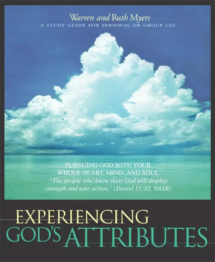 Experiencing God's Attributes: Pursuing God With Your Whole Heart, Mind, and Soul