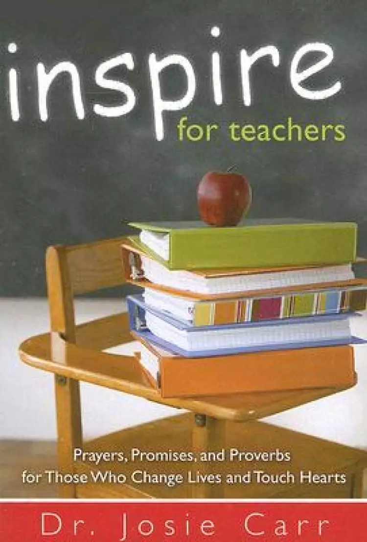Inspire for Teachers: Prayers Promises, and Proverbs for Those Who Change Lives and Tough Hearts