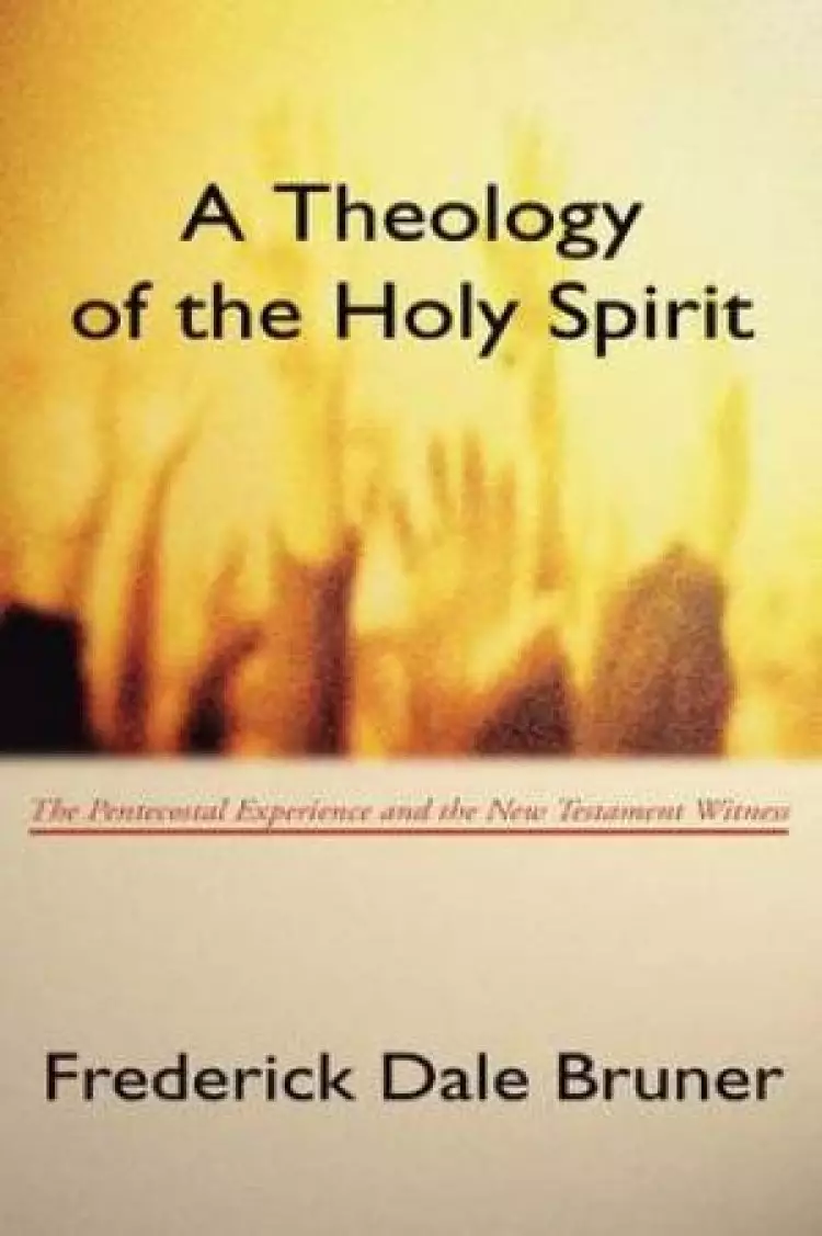 Theology of the Holy Spirit: The Pentecostal Experience and the New Testament Witness