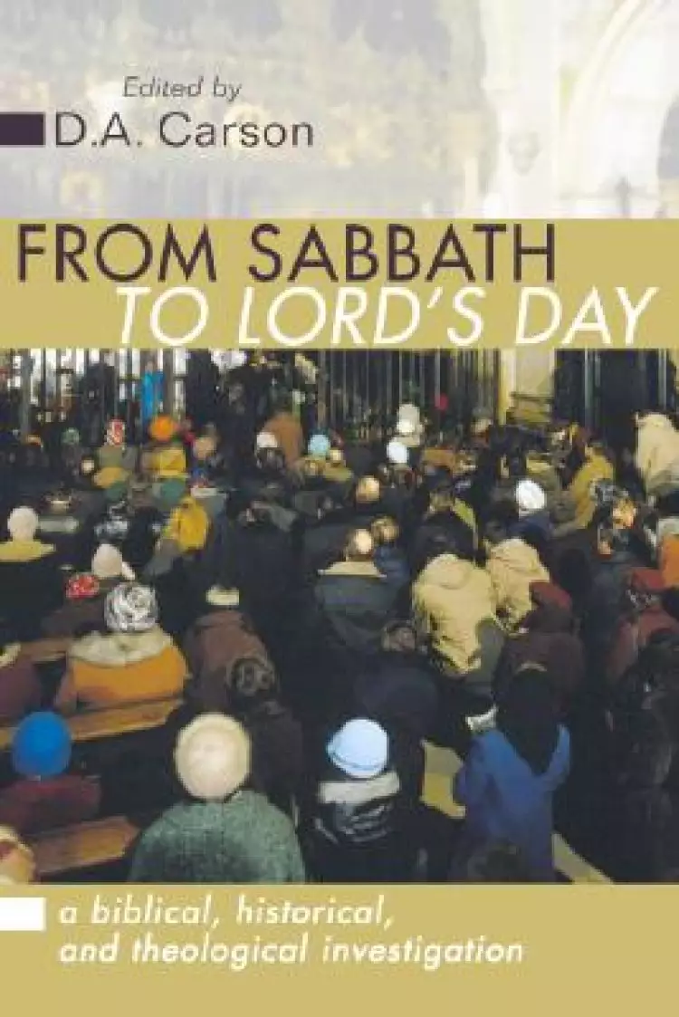 From Sabbath to Lord's Day: A Biblical, Historical and Theological Investigation
