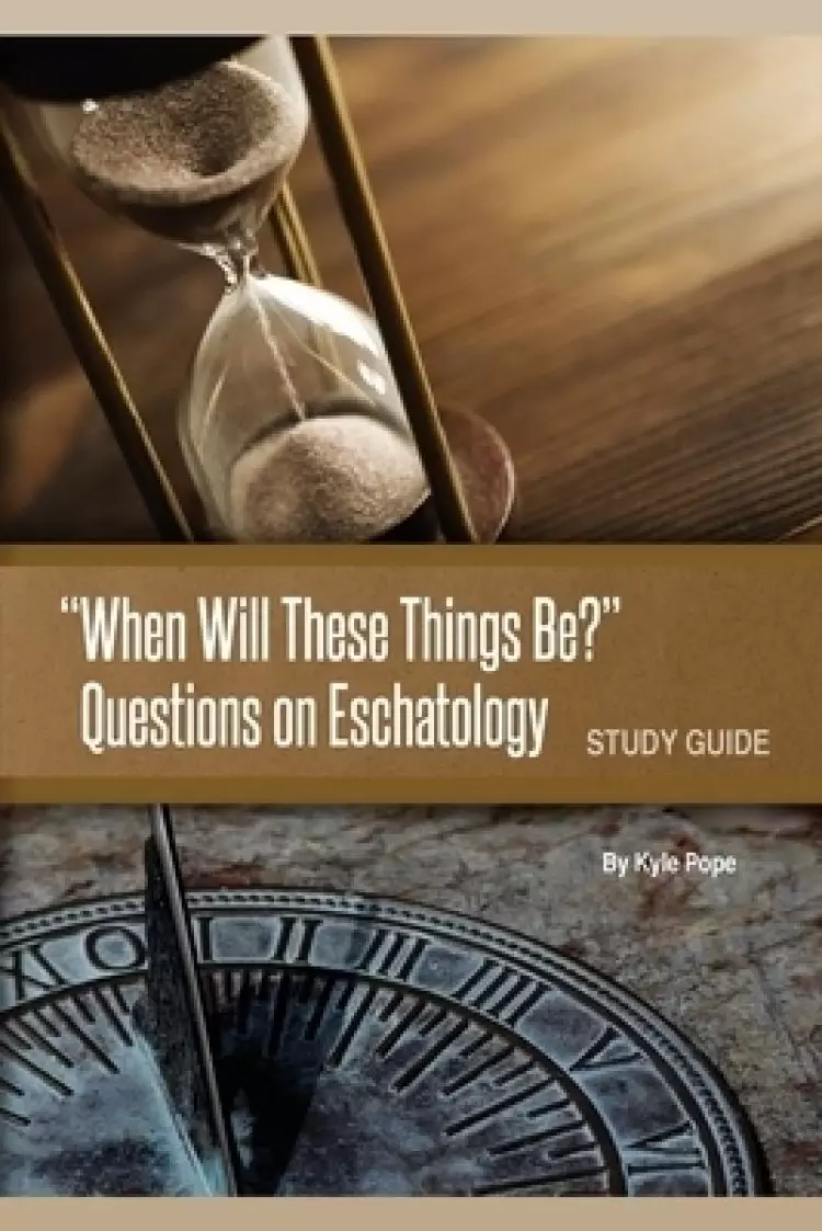 "When Will These Things Be?": Questions on Eschatology (Study Guide)