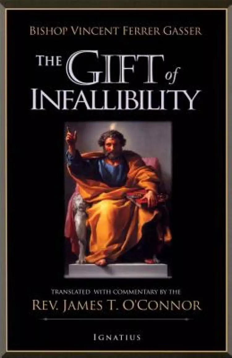 The Gift of Infallibility: The Official Relatio on Infallibility of Bishop Vincent Ferrer Gasser at Vatican Council I