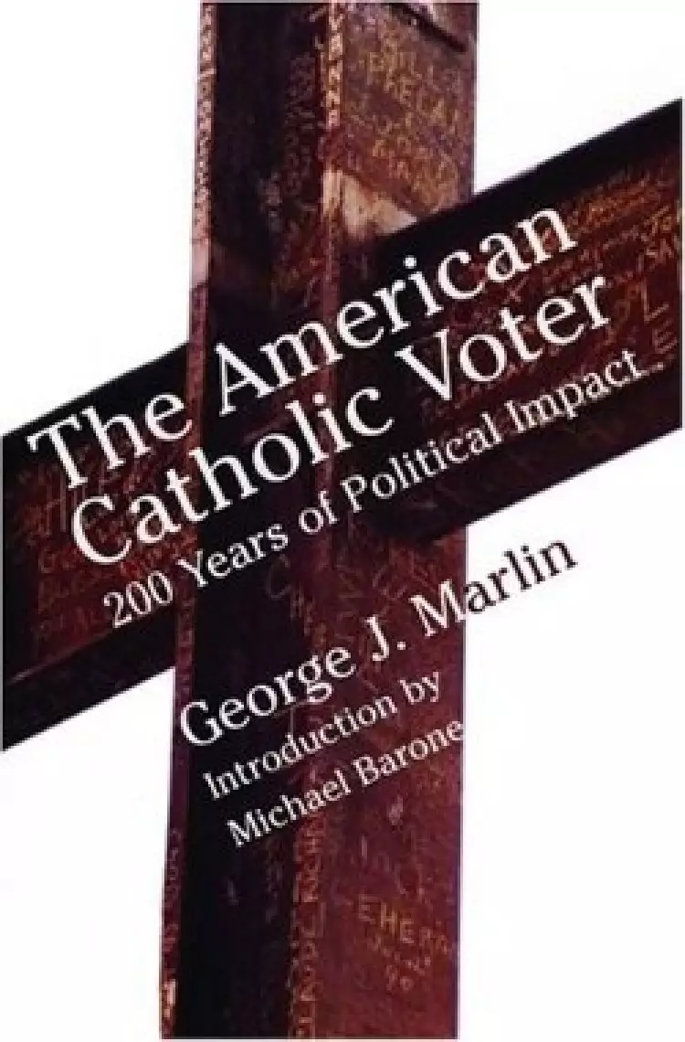 American Catholic Voter: Two Hundred Years of Political Impact by George J Marli