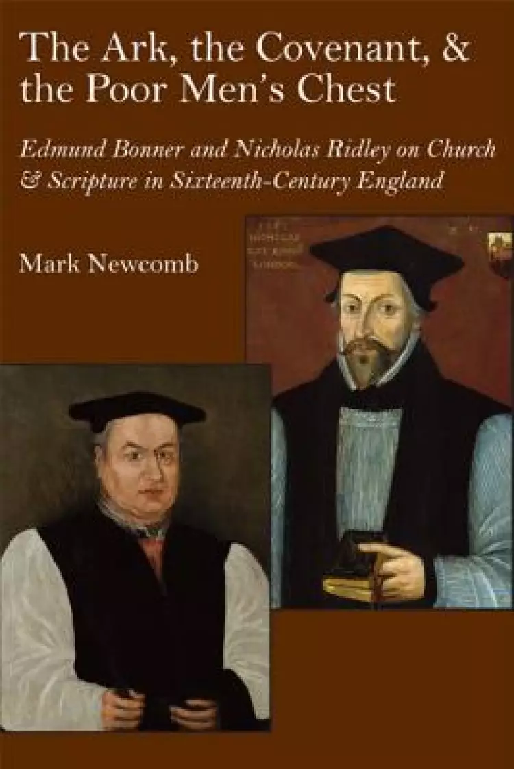 The Ark, the Covenant, and the Poor Men's Chest: Edmund Bonner and Nicholas Ridley on Church and Scripture in Mid-Tudor England