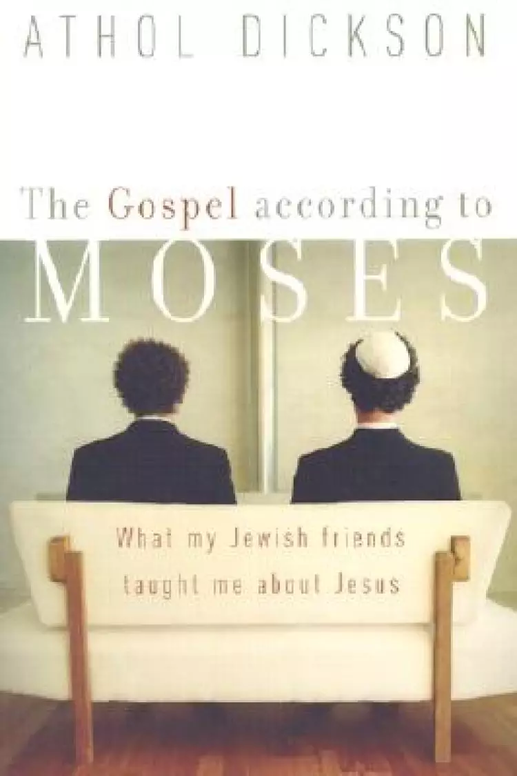 The Gospel According to Moses: What My Jewish Friends Taught Me About Jesus