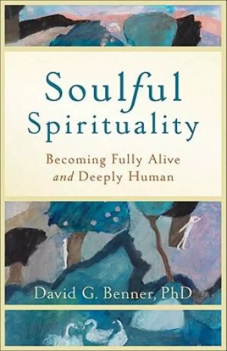 Soulful Spirituality : Becoming Fully Alive And Deeply Human