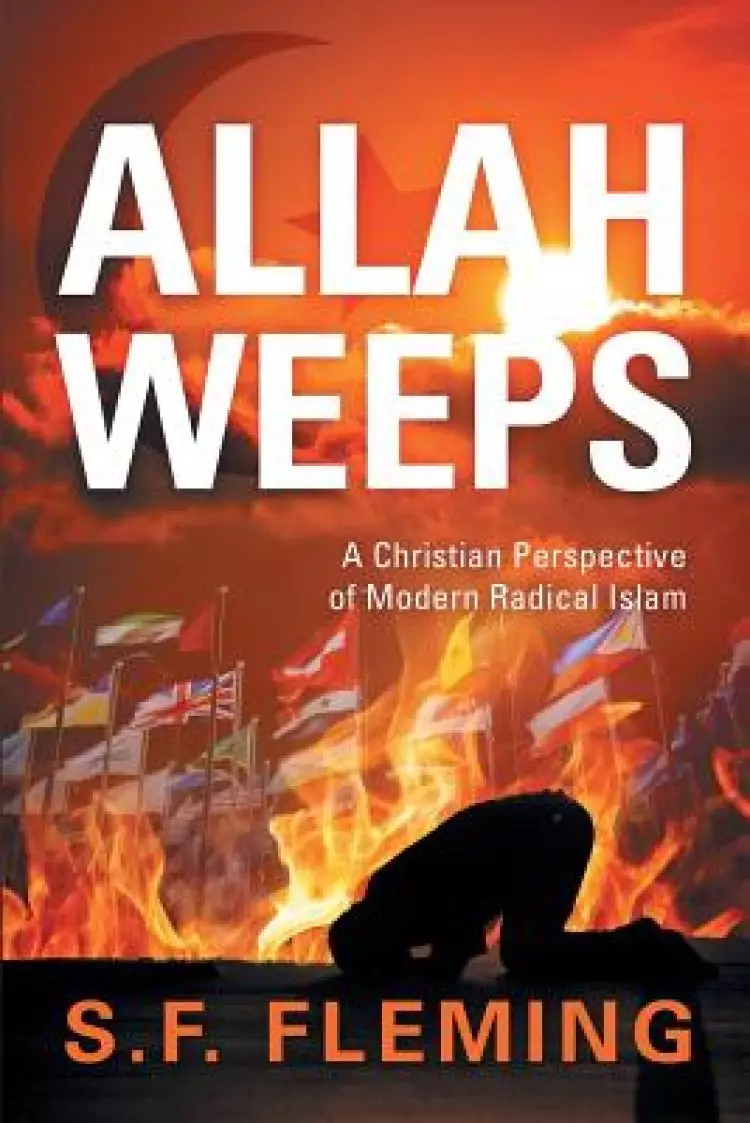 Allah Weeps: "A Christian Perspective of Modern Radical Islam"