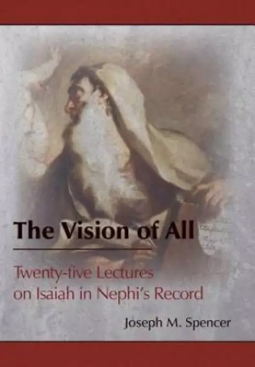 The Vision of All: Twenty-five Lectures on Isaiah in Nephi's Record