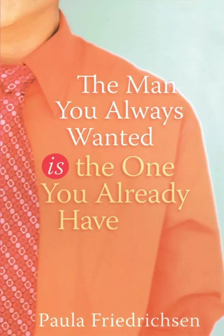 The Man You Always Wanted Is The One You Already Have