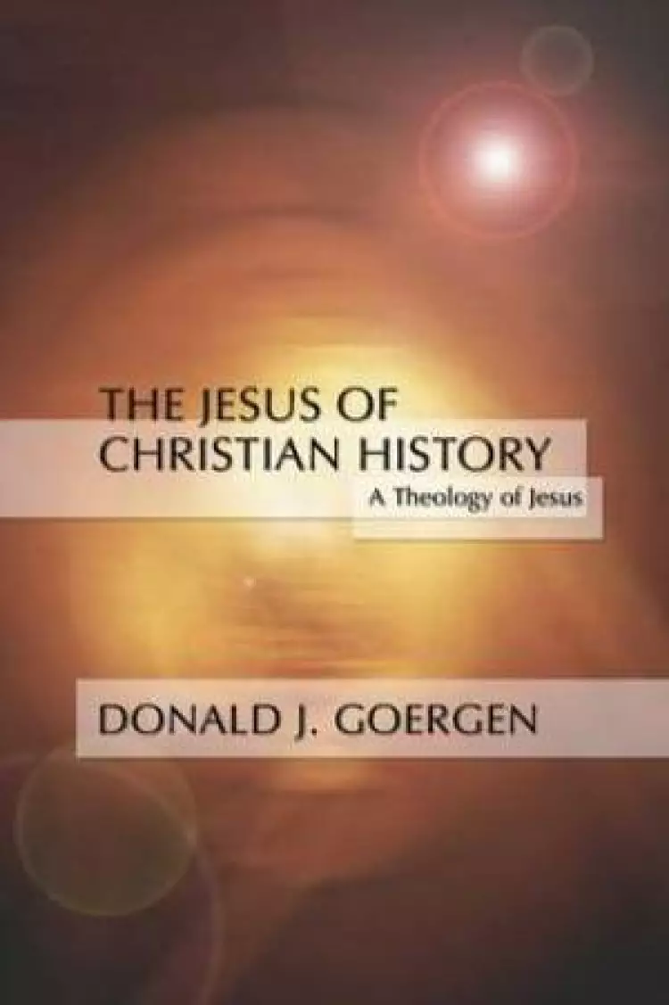 Jesus of Christian History: A Theology of Jesus Series; Volume 3
