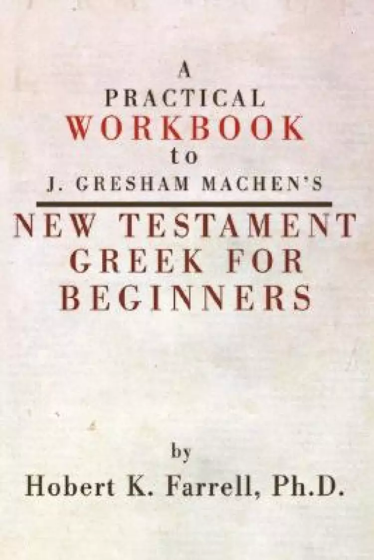Practical Workbook to J. Gresham Machen's New Testament Greek for Beginners
