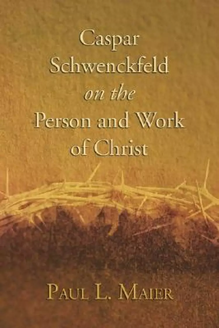 Caspar Schwenckfeld on the Person and Work of Christ