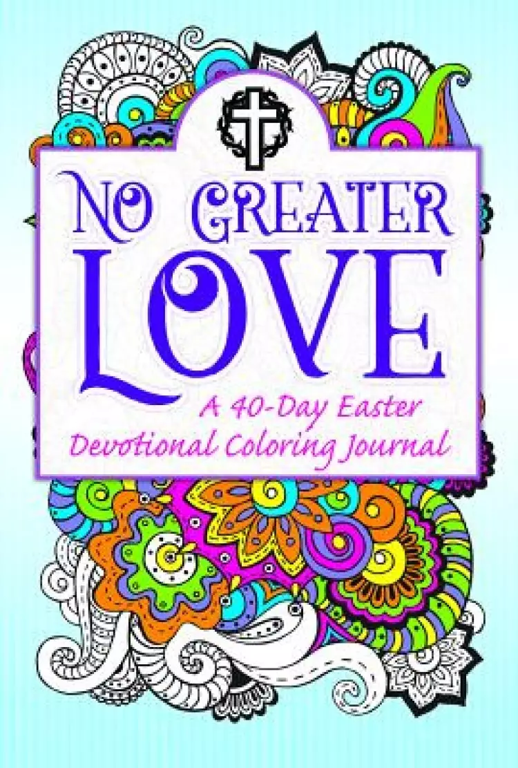 No Greater Love: A 40-Day Easter Devotional Coloring Journal