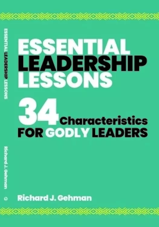 Essential Leadership Lessons: 34 Characteristics for Godly Leaders