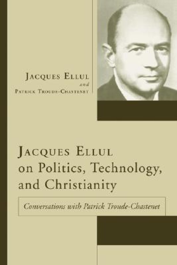 Jacques Ellul On Politics, Technology, And Christianity